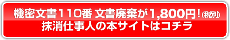 機密文書110番 文書廃棄が1,400円！(税別)抹消仕事人の本サイトはコチラ